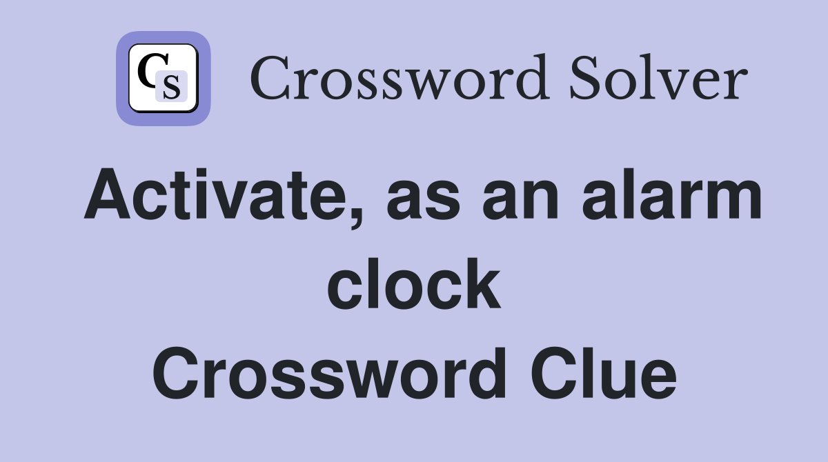 Activate, as an alarm clock Crossword Clue Answers Crossword Solver